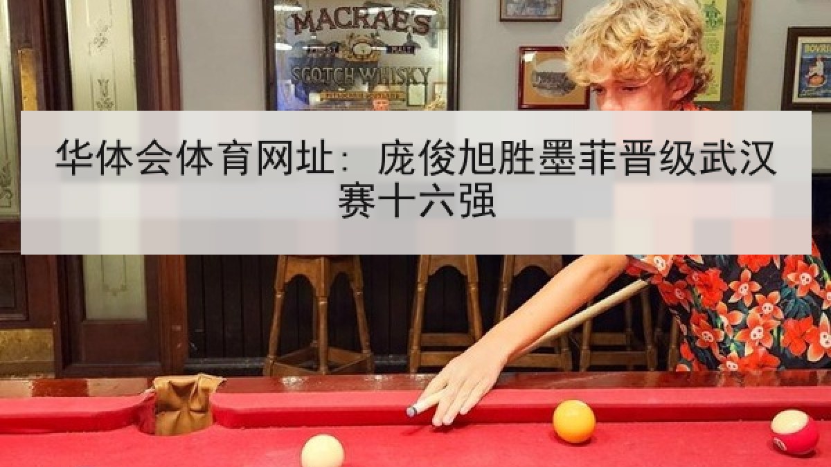 华体会体育网址: 庞俊旭胜墨菲晋级武汉赛十六强 华体会体育网址: 庞俊旭胜墨菲晋级武汉赛十六强