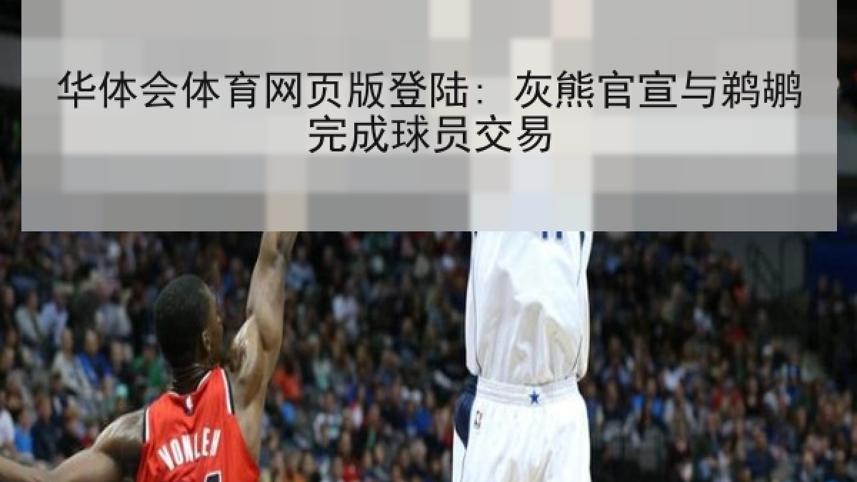 华体会体育网页版登陆: 灰熊官宣与鹈鹕完成球员交易