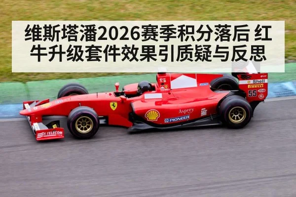 维斯塔潘2026赛季积分落后 红牛升级套件效果引质疑与反思